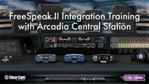 FreeSpeak II Integration Training with Arcadia Central Station | Clear-Com