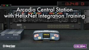 Arcadia Central Station with HelixNet Integration Training | Clear-Com